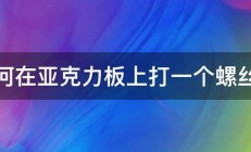 如何在亚克力板上打一个螺丝孔 