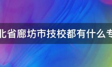 河北省廊坊市技校都有什么专业 