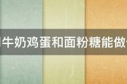 就用牛奶鸡蛋和面粉糖能做什么 