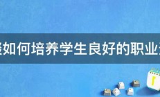 浅谈如何培养学生良好的职业道德 