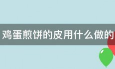 鸡蛋煎饼的皮用什么做的 