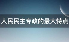 人民民主专政的最大特点 