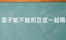 莲子能不能和豆浆一起喝 