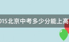 2015北京中考多少分能上高中 