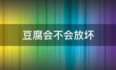 豆腐会不会放坏 