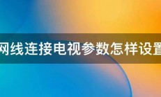 网线连接电视参数怎样设置 