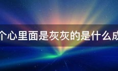 一个心里面是灰灰的是什么成语 