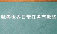 魔兽世界日常任务有哪些 