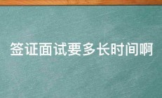 签证面试要多长时间啊 