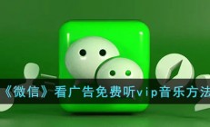 微信看广告领会员怎么领-微信看广告免费听vip音乐方法