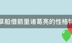 在草船借箭里诸葛亮的性格特点 