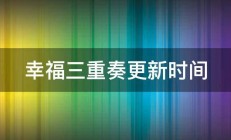 幸福三重奏更新时间 