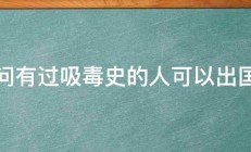 请问有过吸毒史的人可以出国吗 