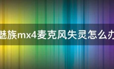 魅族mx4麦克风失灵怎么办 