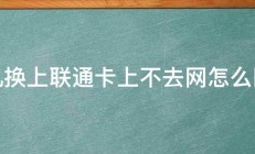 手机换上联通卡上不去网怎么回事 