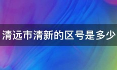 清远市清新的区号是多少 