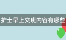 护士早上交班内容有哪些 