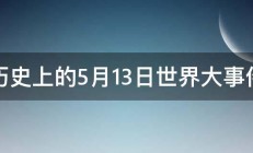 历史上的5月13日世界大事件 