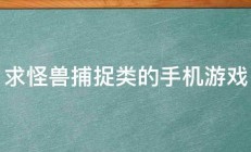 求怪兽捕捉类的手机游戏 