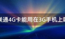 联通4G卡能用在3G手机上吗 