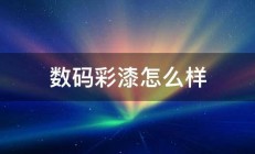 数码彩漆怎么样 