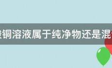 硫酸铜溶液属于纯净物还是混合物 