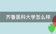 齐鲁医科大学怎么样 