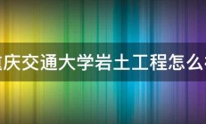 重庆交通大学岩土工程怎么样 