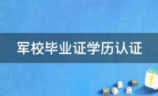 军校毕业证学历认证 