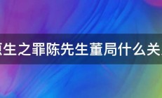 原生之罪陈先生董局什么关系 