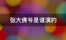 张大佛爷是谁演的 