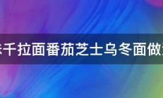 味千拉面番茄芝士乌冬面做法 