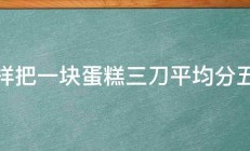 怎样把一块蛋糕三刀平均分五份 