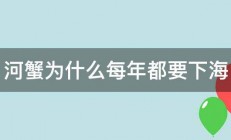 河蟹为什么每年都要下海 