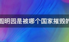 圆明园是被哪个国家摧毁的 