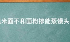 黑米面不和面粉掺能蒸馒头吗 