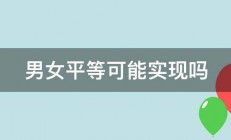 男女平等可能实现吗 