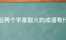 最后两个字是取火的成语有什么 