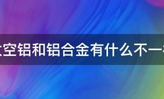 太空铝和铝合金有什么不一样 