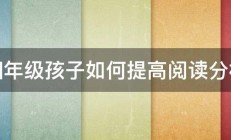 四年级孩子如何提高阅读分析 