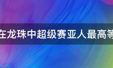 求在龙珠中超级赛亚人最高等级 