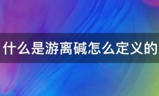 什么是游离碱怎么定义的 