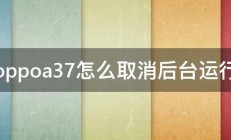 oppoa37怎么取消后台运行 