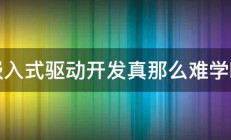 嵌入式驱动开发真那么难学吗 