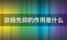 欲扬先抑的作用是什么 