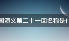 三国演义第二十一回名称是什么 