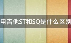 电吉他ST和SQ是什么区别 