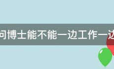 请问博士能不能一边工作一边读 