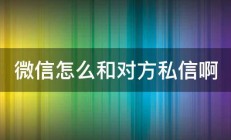 微信怎么和对方私信啊 