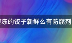 速冻的饺子新鲜么有防腐剂吗 